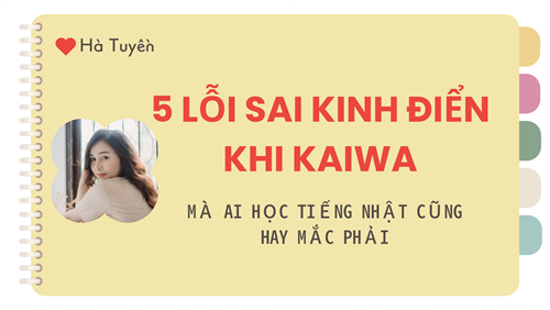 5 NHỮNG LỖI SAI KINH ĐIỂN TRONG KAIWA MÀ AI CŨNG TỪNG GẶP PHẢI